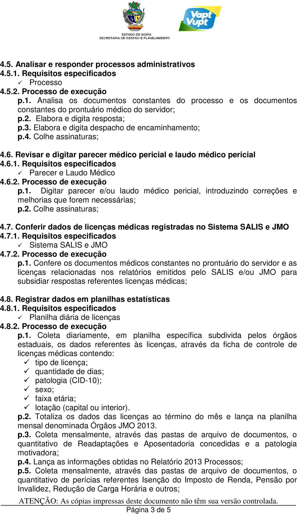 Requisitos especificados Parecer e Laudo Médico 4.6.2. de execução p.1. Digitar parecer e/ou laudo médico pericial, introduzindo correções e melhorias que forem necessárias; p.2. Colhe assinaturas; 4.