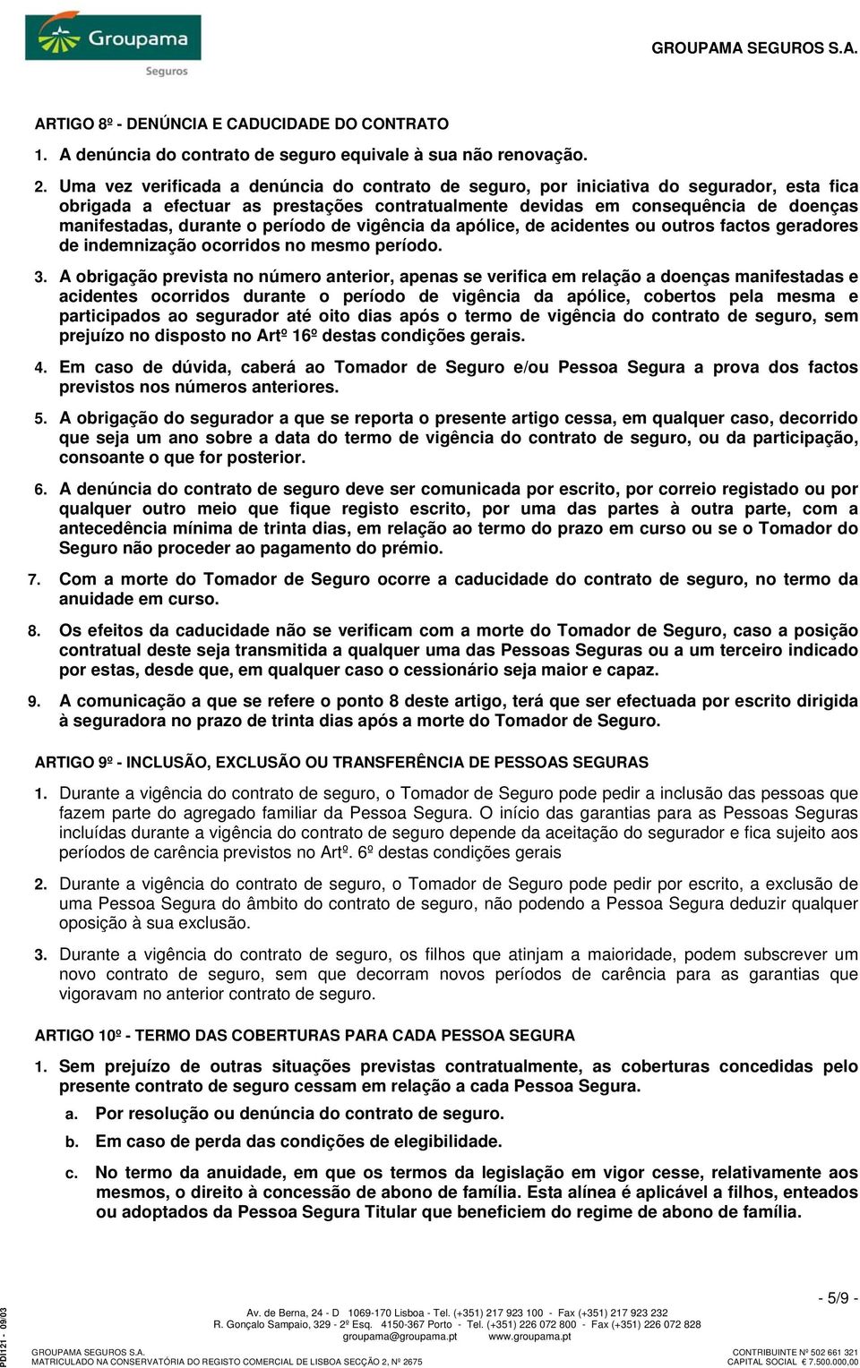 o período de vigência da apólice, de acidentes ou outros factos geradores de indemnização ocorridos no mesmo período. 3.