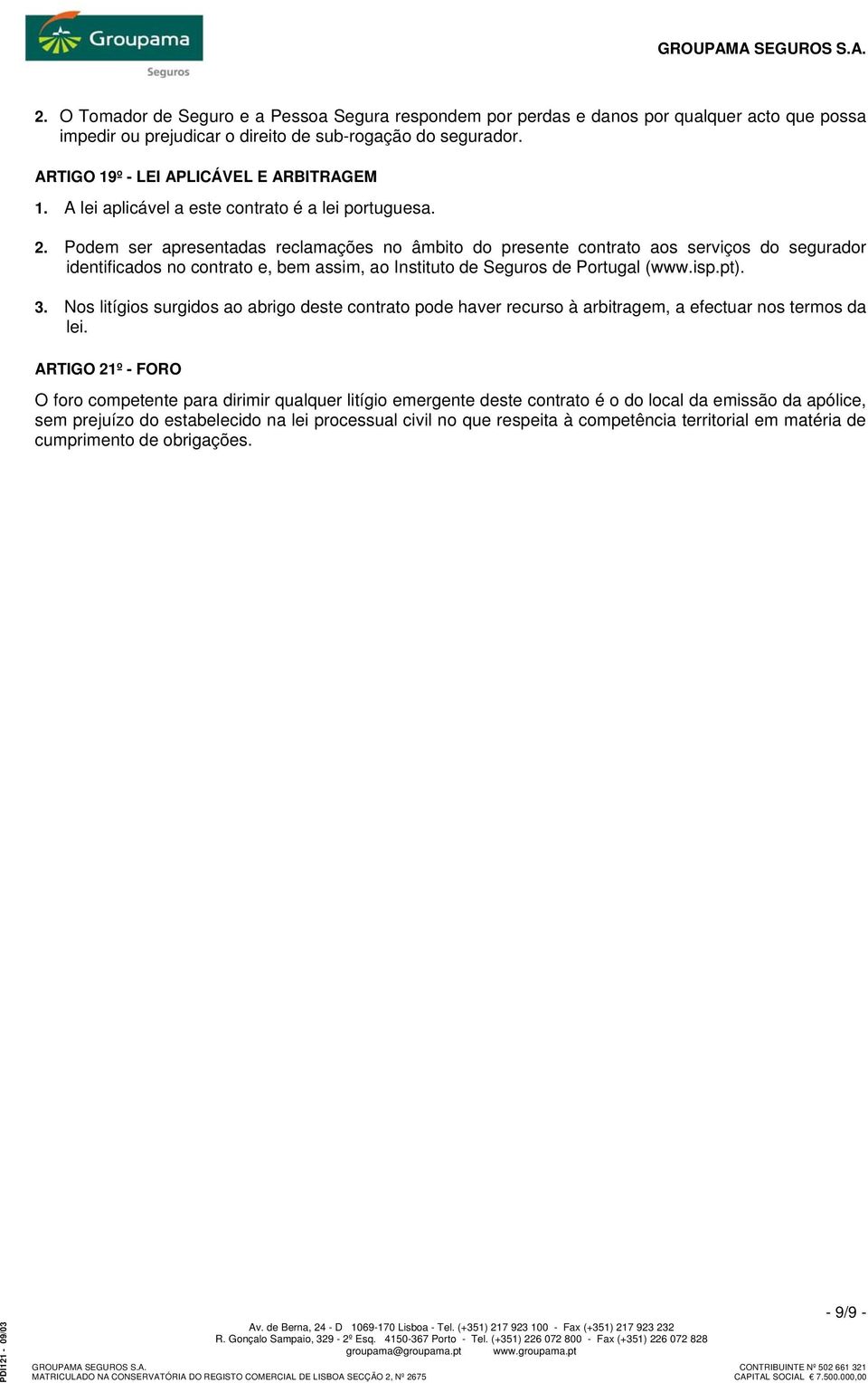 Podem ser apresentadas reclamações no âmbito do presente contrato aos serviços do segurador identificados no contrato e, bem assim, ao Instituto de Seguros de Portugal (www.isp.pt). 3.