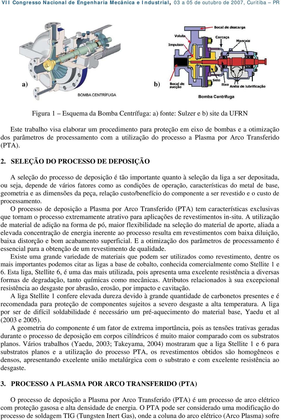 SELEÇÃO DO PROCESSO DE DEPOSIÇÃO A seleção do processo de deposição é tão importante quanto à seleção da liga a ser depositada, ou seja, depende de vários fatores como as condições de operação,