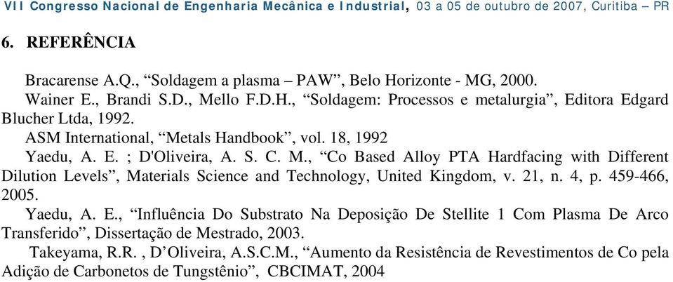 21, n. 4, p. 459-466, 2005. Yaedu, A. E., Influência Do Substrato Na Deposição De Stellite 1 Com Plasma De Arco Transferido, Dissertação de Mestrado, 2003. Takeyama, R.