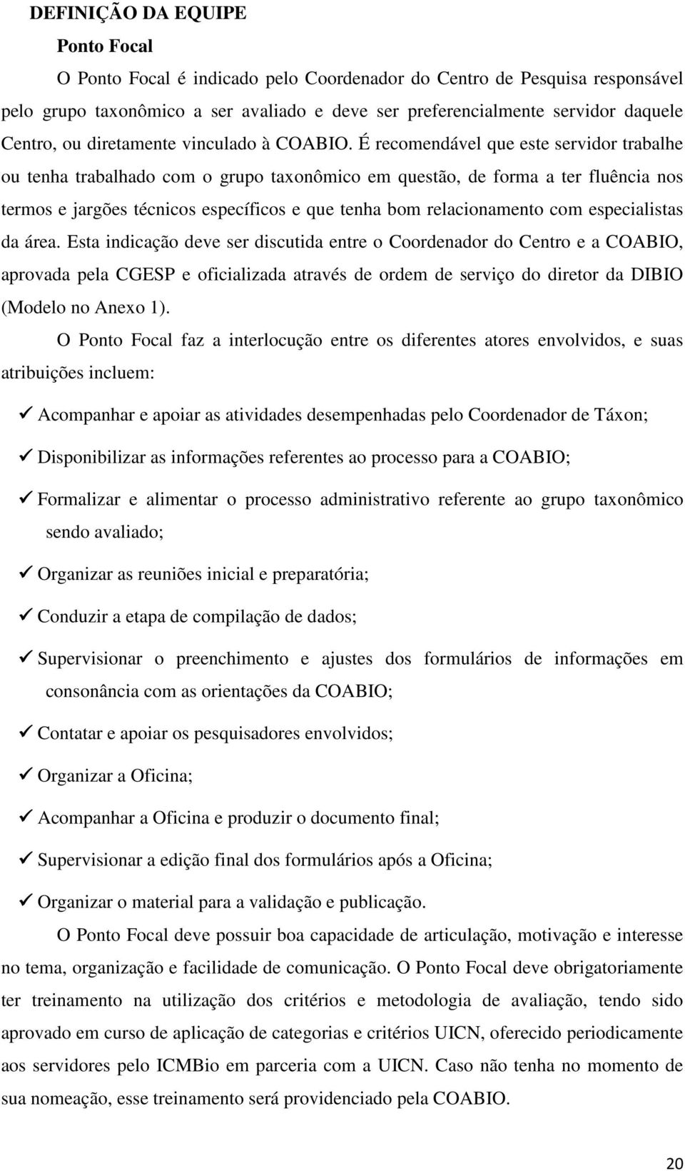 É recomendável que este servidor trabalhe ou tenha trabalhado com o grupo taxonômico em questão, de forma a ter fluência nos termos e jargões técnicos específicos e que tenha bom relacionamento com