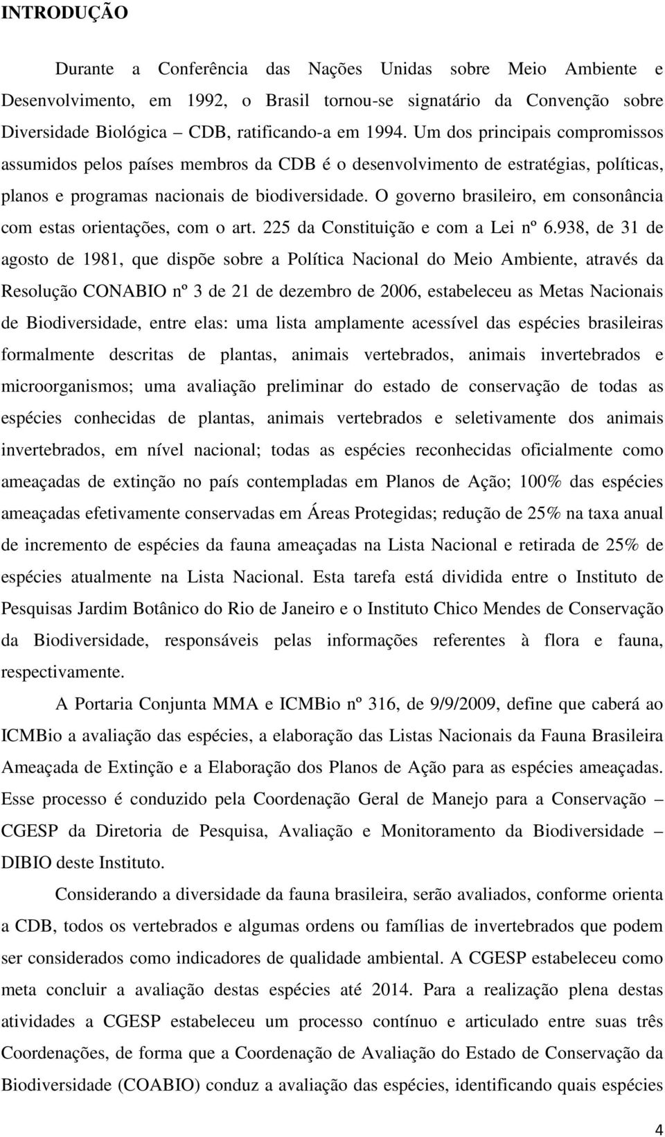O governo brasileiro, em consonância com estas orientações, com o art. 225 da Constituição e com a Lei nº 6.