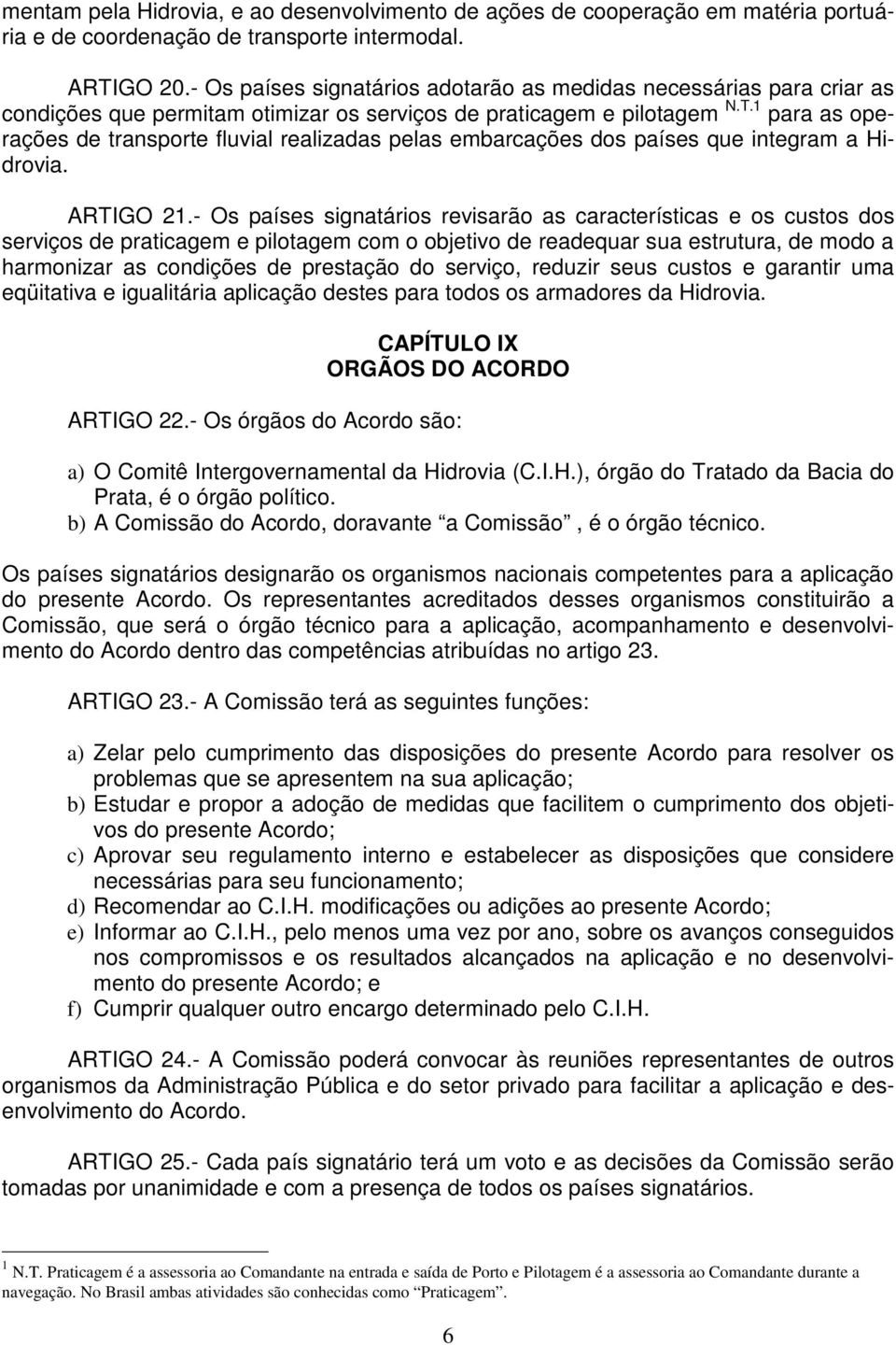 1 para as operações de transporte fluvial realizadas pelas embarcações dos países que integram a Hidrovia. ARTIGO 21.