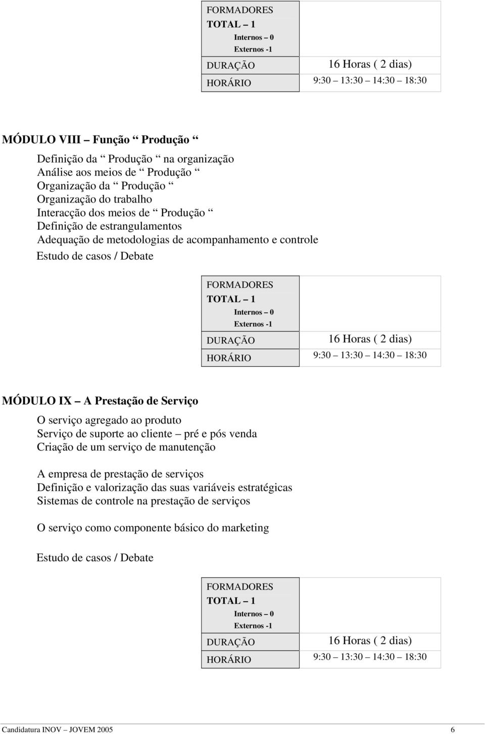 Serviço O serviço agregado ao produto Serviço de suporte ao cliente pré e pós venda Criação de um serviço de manutenção A empresa de prestação de serviços Definição e