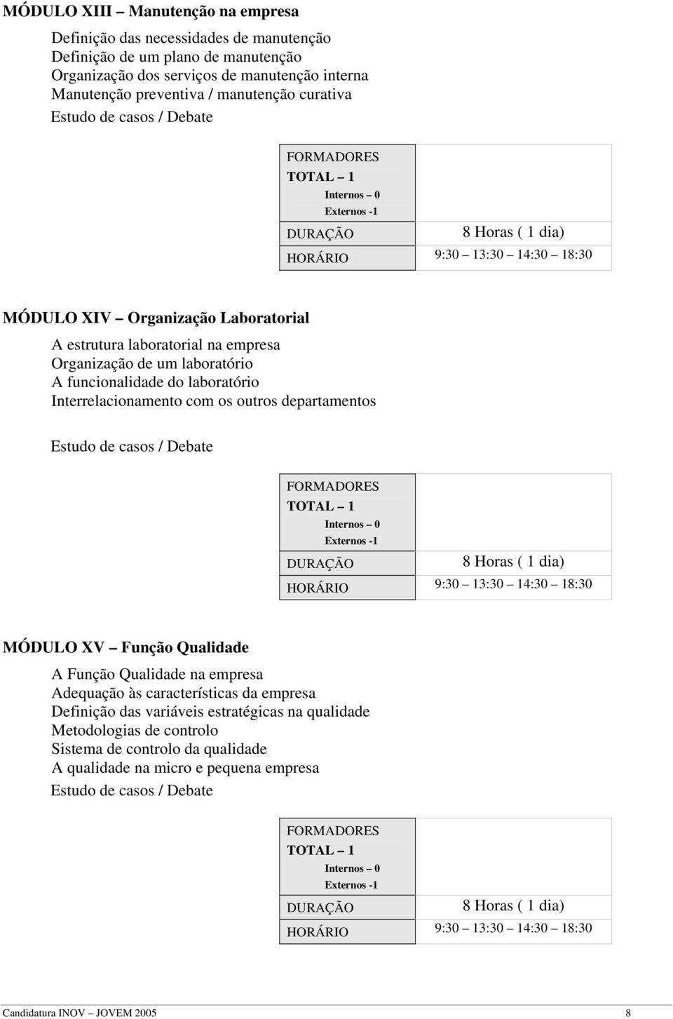 do laboratório Interrelacionamento com os outros departamentos MÓDULO XV Função Qualidade A Função Qualidade na empresa Adequação às características da empresa