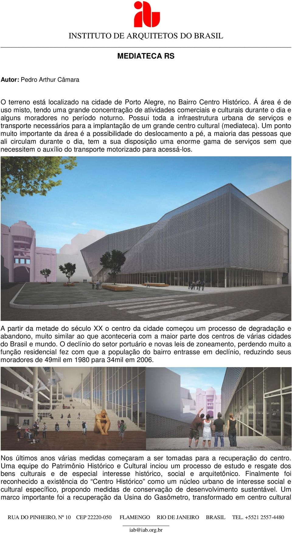Possui toda a infraestrutura urbana de serviços e transporte necessários para a implantação de um grande centro cultural (mediateca).