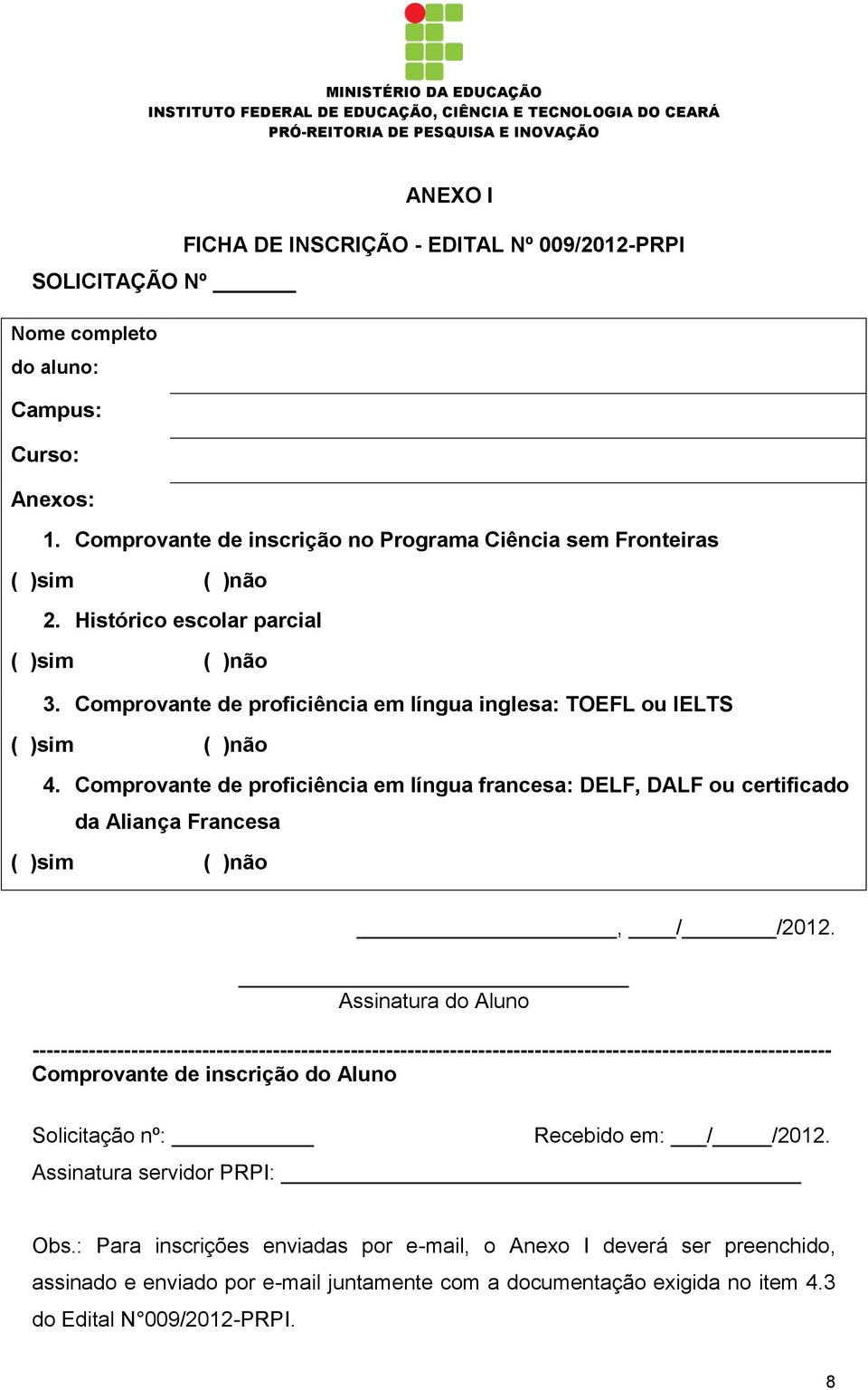Comprovante de proficiência em língua francesa: DELF, DALF ou certificado da Aliança Francesa ( )sim ( )não, / /2012.