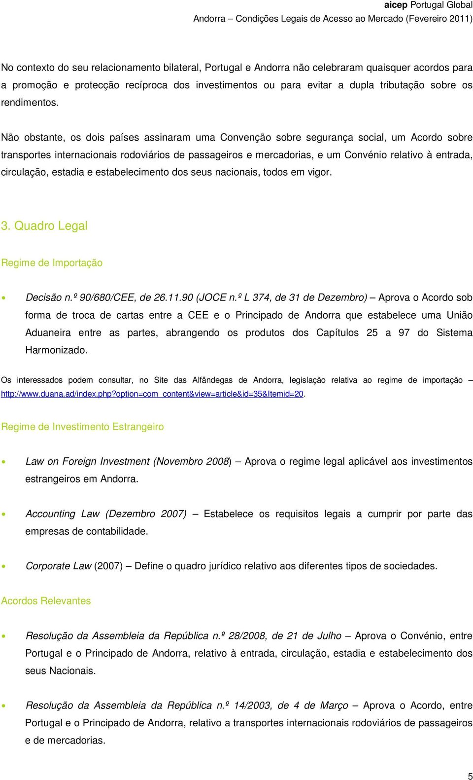 Não obstante, os dois países assinaram uma Convenção sobre segurança social, um Acordo sobre transportes internacionais rodoviários de passageiros e mercadorias, e um Convénio relativo à entrada,