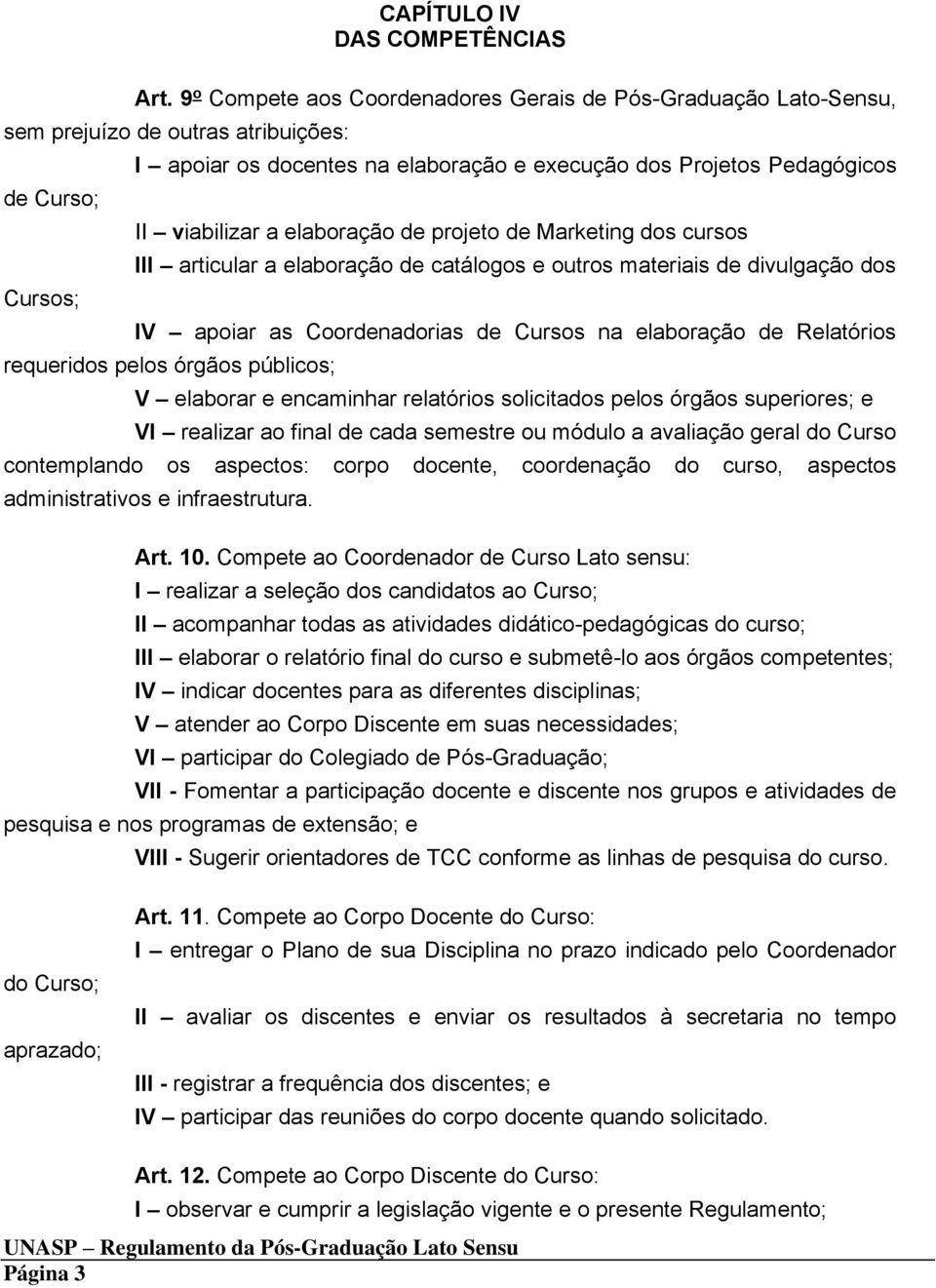 elaboração de projeto de Marketing dos cursos III articular a elaboração de catálogos e outros materiais de divulgação dos Cursos; IV apoiar as Coordenadorias de Cursos na elaboração de Relatórios