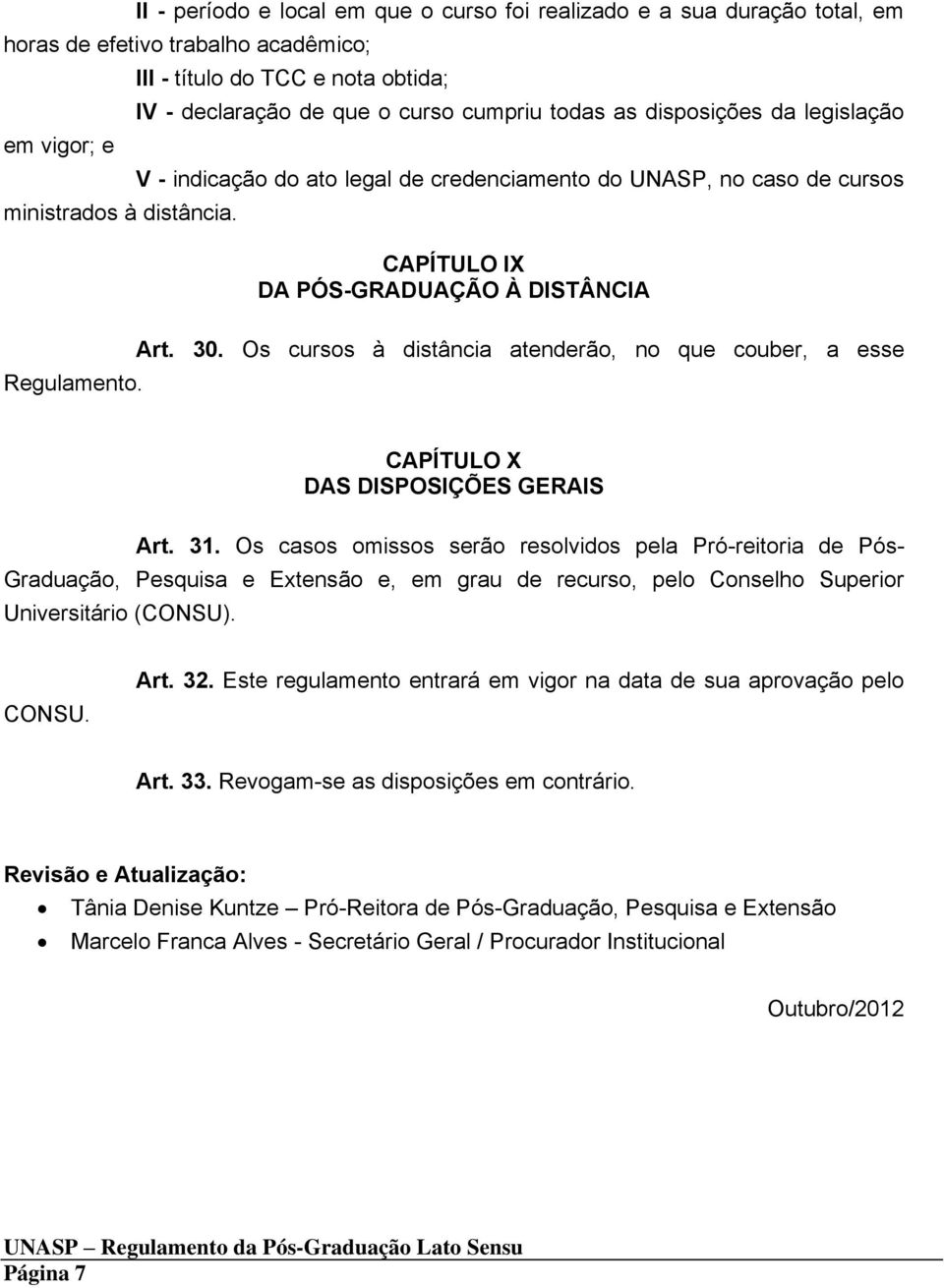 PÓS-GRADUAÇÃO À DISTÂNCIA Regulamento. Art. 30. Os cursos à distância atenderão, no que couber, a esse CAPÍTULO X DAS DISPOSIÇÕES GERAIS Art. 31.