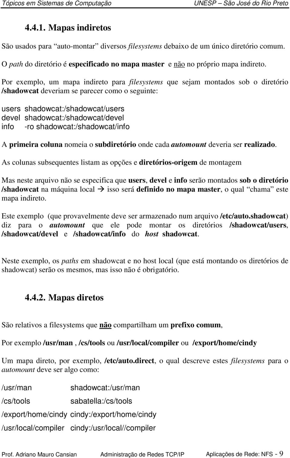 info -ro shadowcat:/shadowcat/info A primeira coluna nomeia o subdiretório onde cada automount deveria ser realizado.