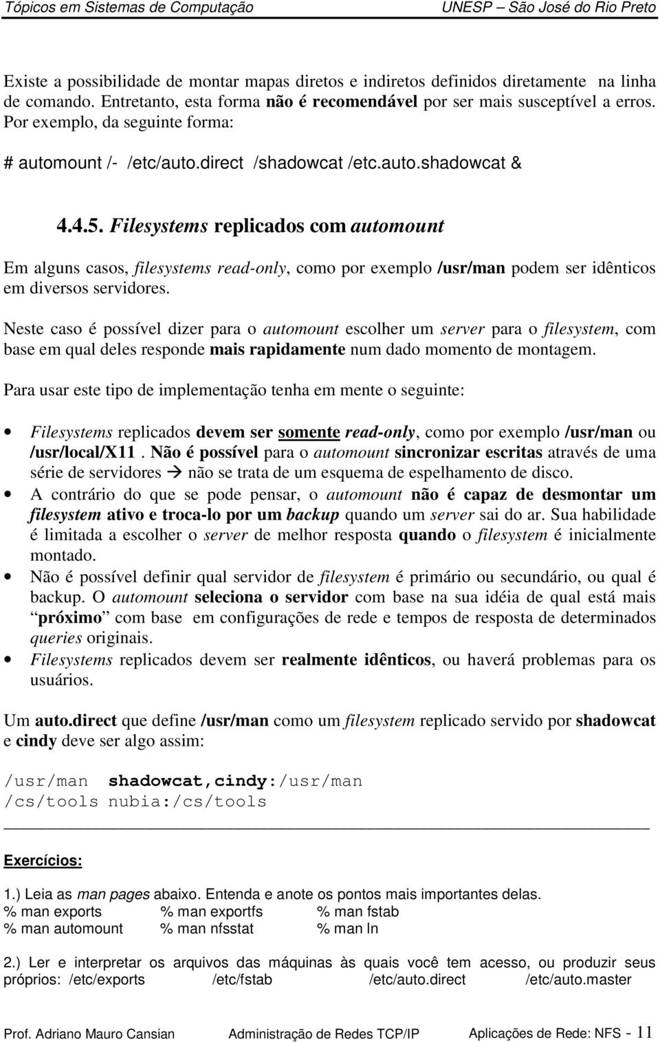 Filesystems replicados com automount Em alguns casos, filesystems read-only, como por exemplo /usr/man podem ser idênticos em diversos servidores.