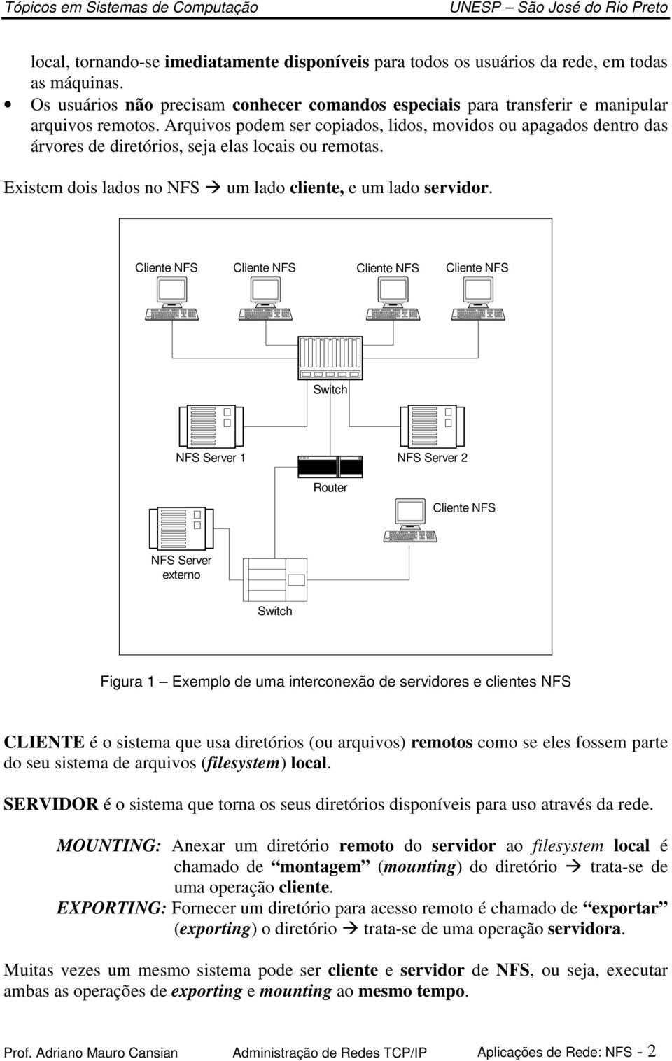 Cliente NFS Cliente NFS Cliente NFS Cliente NFS Switch NFS Server 1 NFS Server 2 Router Cliente NFS NFS Server externo Switch Figura 1 Exemplo de uma interconexão de servidores e clientes NFS CLIENTE