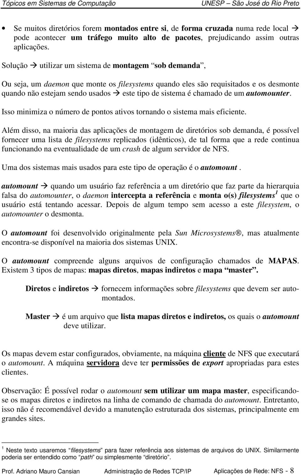 chamado de um automounter. Isso minimiza o número de pontos ativos tornando o sistema mais eficiente.