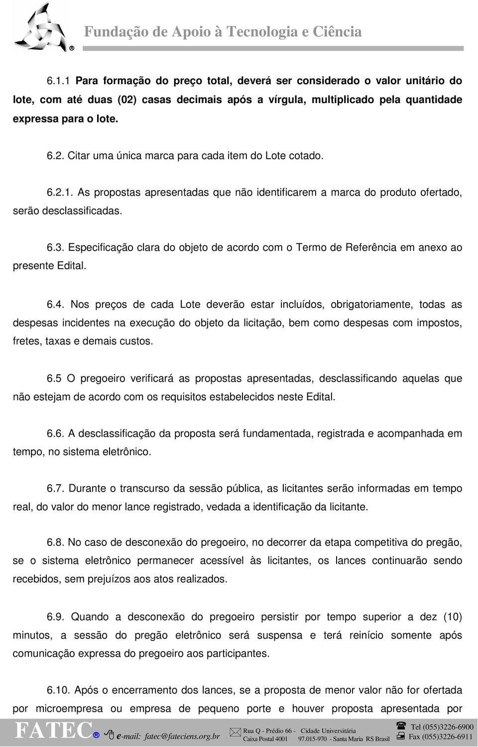 Especificação clara do objeto de acordo com o Termo de Referência em anexo ao presente Edital. 6.4.