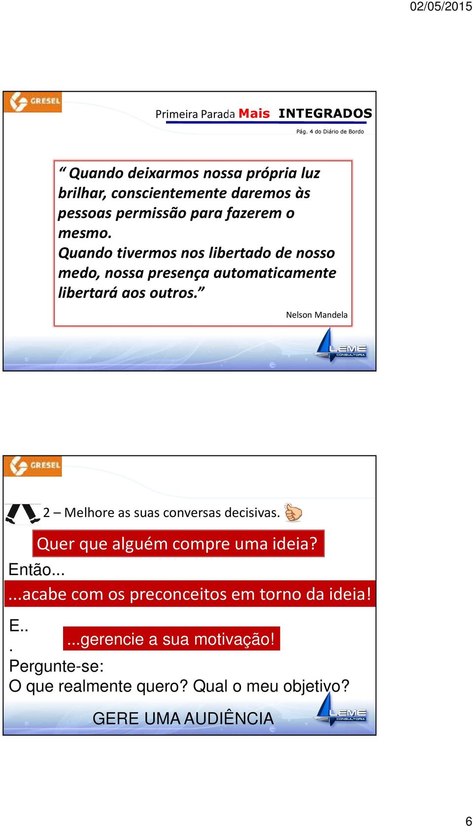 Quando tivermos nos libertado de nosso medo, nossa presença automaticamente libertará aos outros.