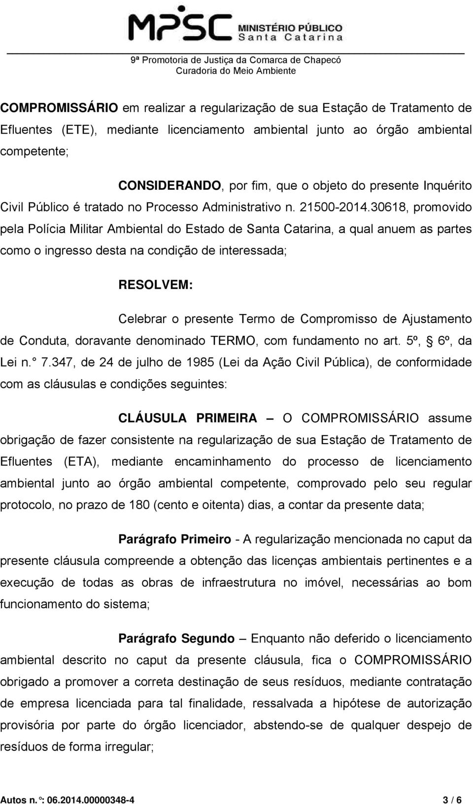 30618, promovido pela Polícia Militar Ambiental do Estado de Santa Catarina, a qual anuem as partes como o ingresso desta na condição de interessada; RESOLVEM: Celebrar o presente Termo de