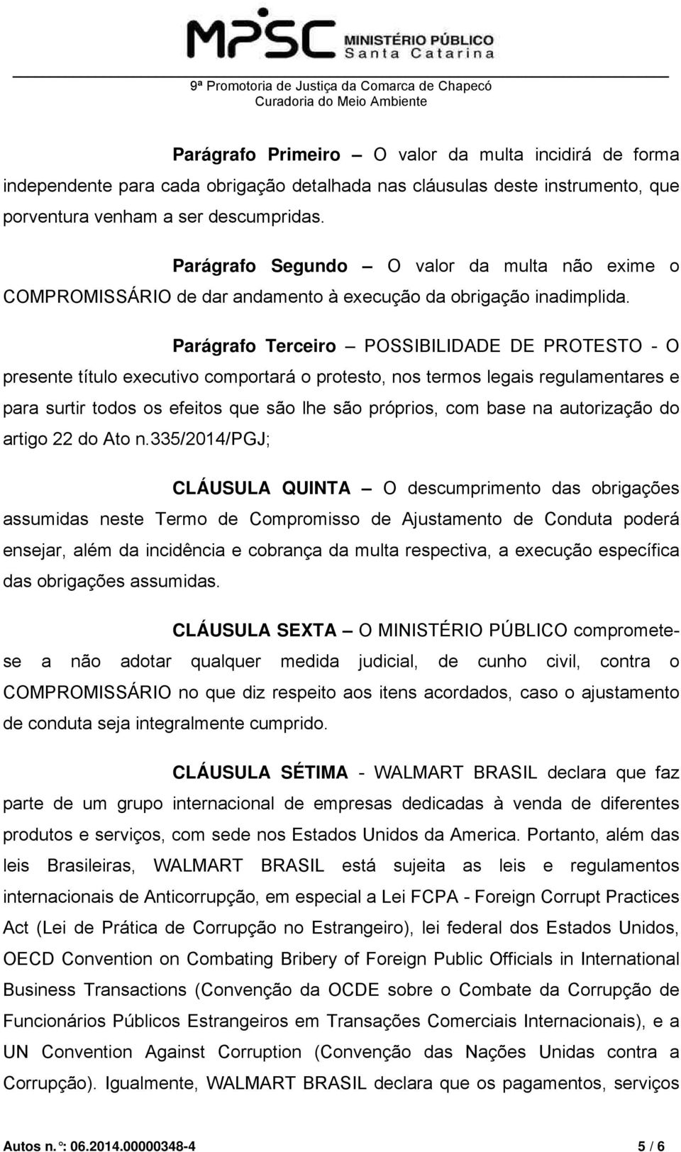 Parágrafo Terceiro POSSIBILIDADE DE PROTESTO - O presente título executivo comportará o protesto, nos termos legais regulamentares e para surtir todos os efeitos que são lhe são próprios, com base na