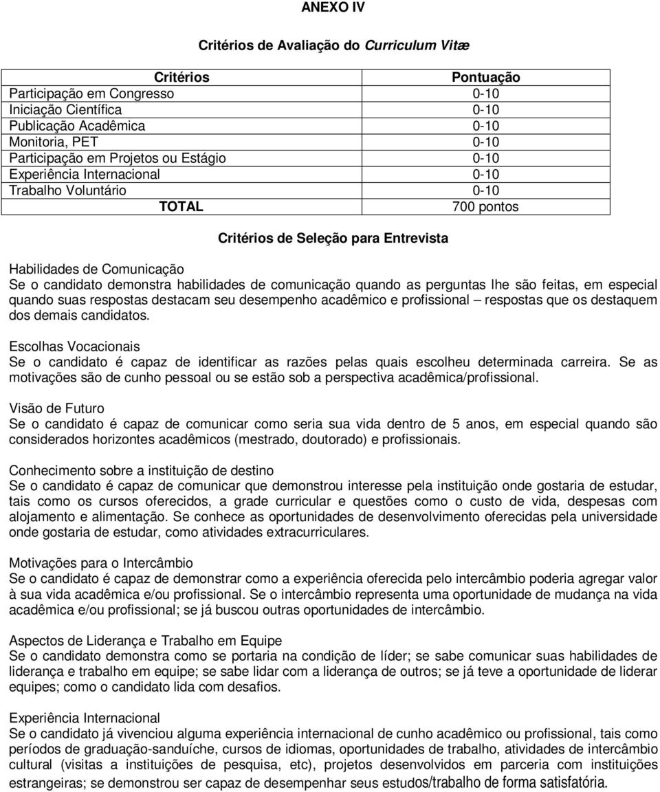 comunicação quando as perguntas lhe são feitas, em especial quando suas respostas destacam seu desempenho acadêmico e profissional respostas que os destaquem dos demais candidatos.