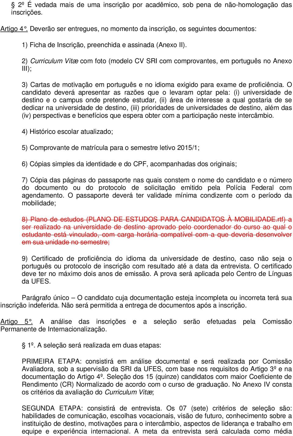 2) Curriculum Vitæ com foto (modelo CV SRI com comprovantes, em português no Anexo III); 3) Cartas de motivação em português e no idioma exigido para exame de proficiência.