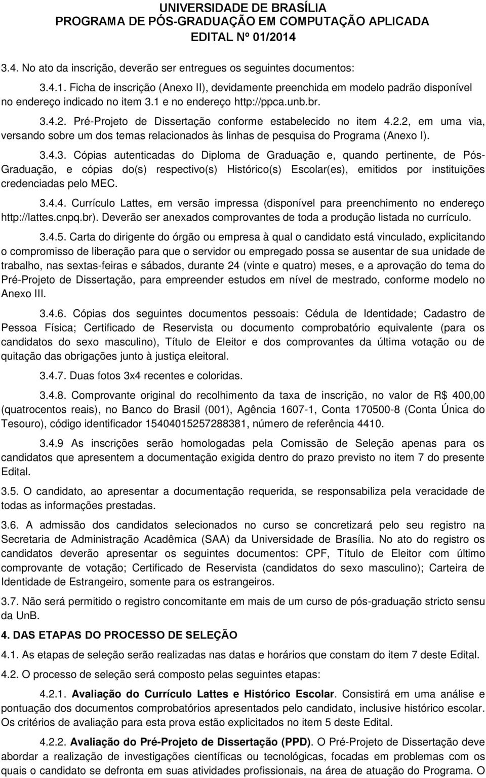 4.2. Pré-Prjet de Dissertaçã cnfrme estabelecid n item 4.2.2, em uma via, versand sbre um ds temas relacinads às linhas de pesquisa d Prgrama (Anex I). 3.