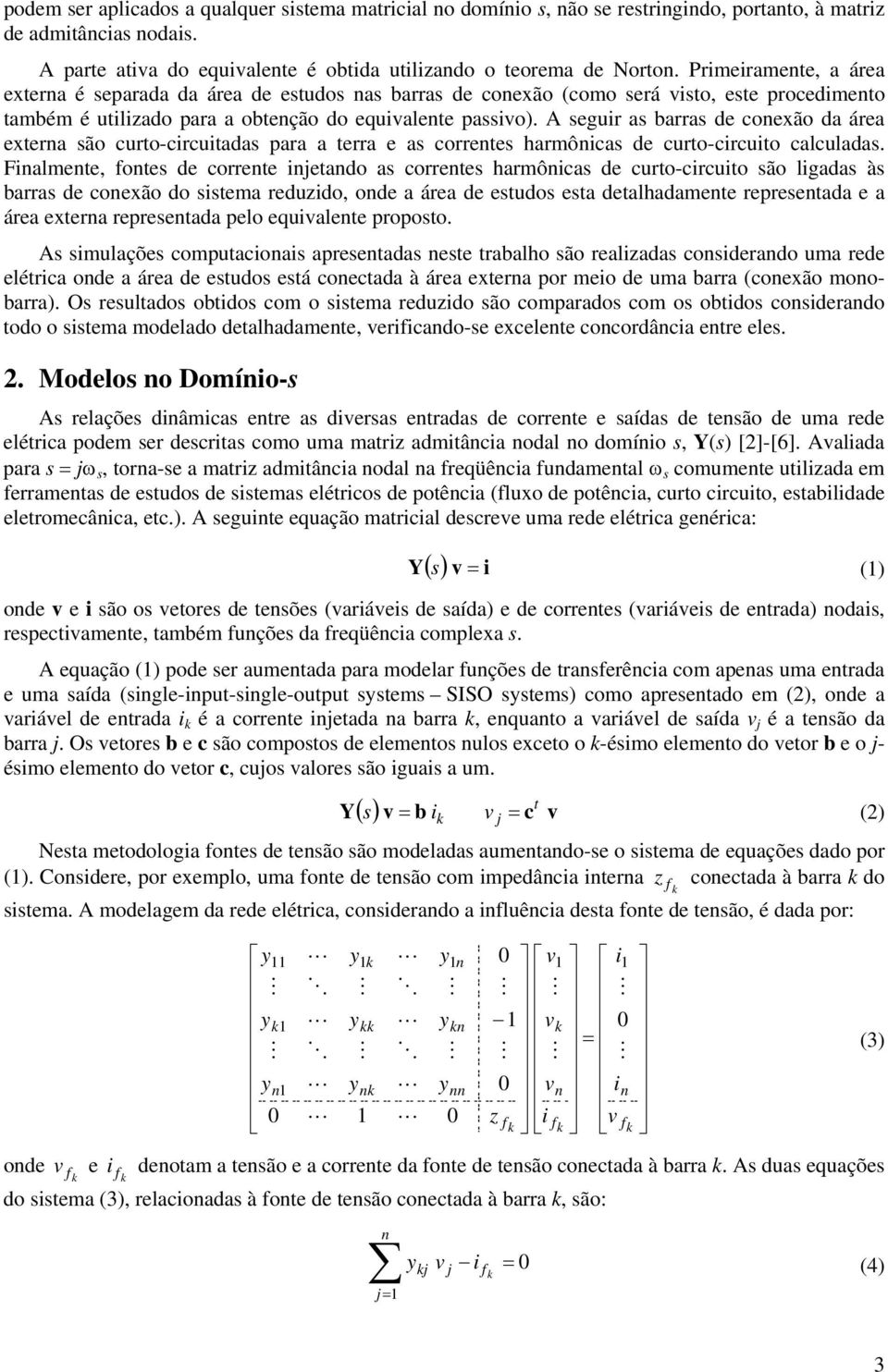 curo-circuiadas para a erra e as correnes harmônicas de curo-circuio calculadas Finalmene, fones de correne injeando as correnes harmônicas de curo-circuio são ligadas às barras de conexão do sisema