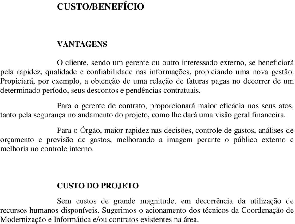 Para o gerente de contrato, proporcionará maior eficácia nos seus atos, tanto pela segurança no andamento do projeto, como lhe dará uma visão geral financeira.