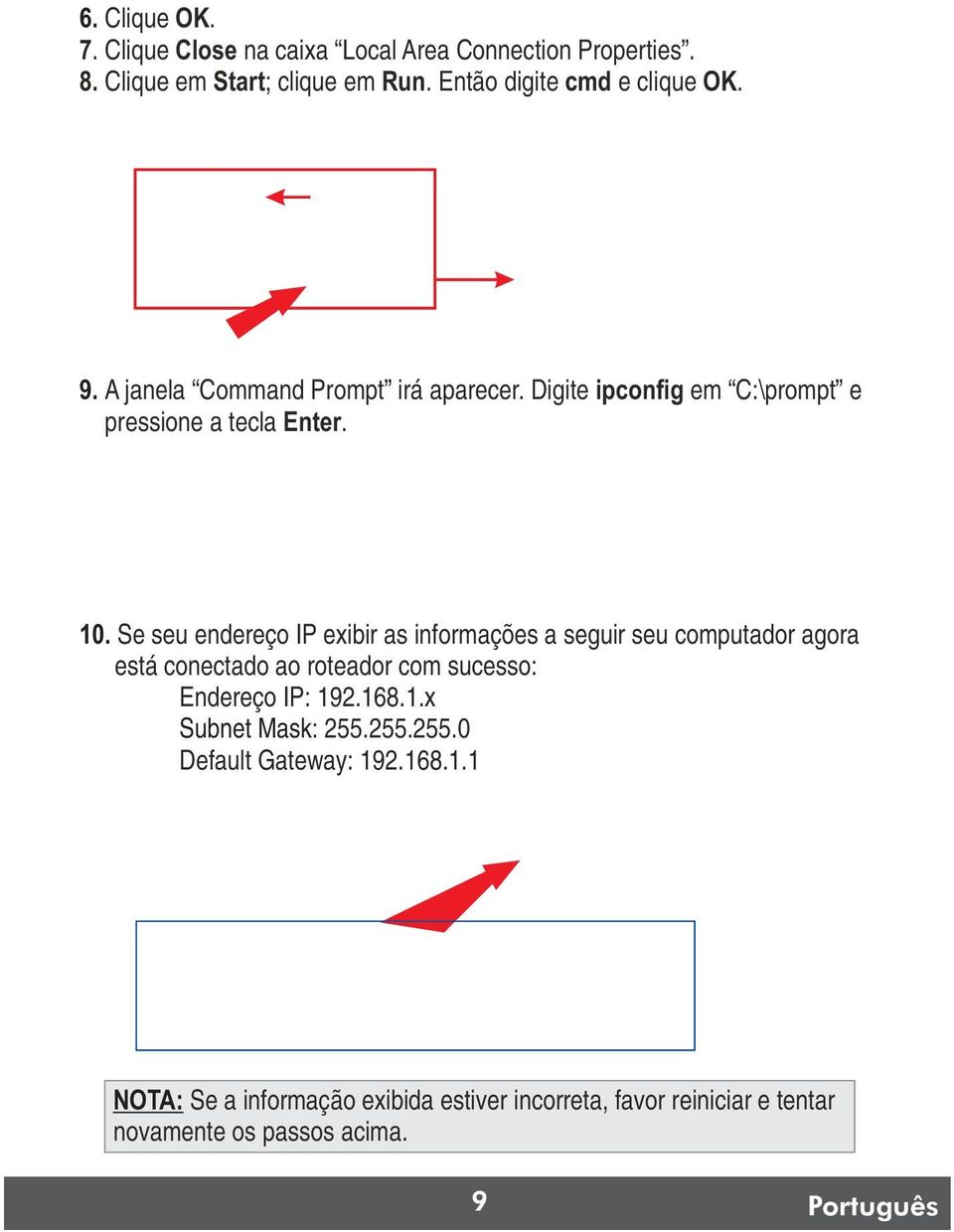 Se seu endereço IP exibir as informações a seguir seu computador agora está conectado ao roteador com sucesso: Endereço IP: 19