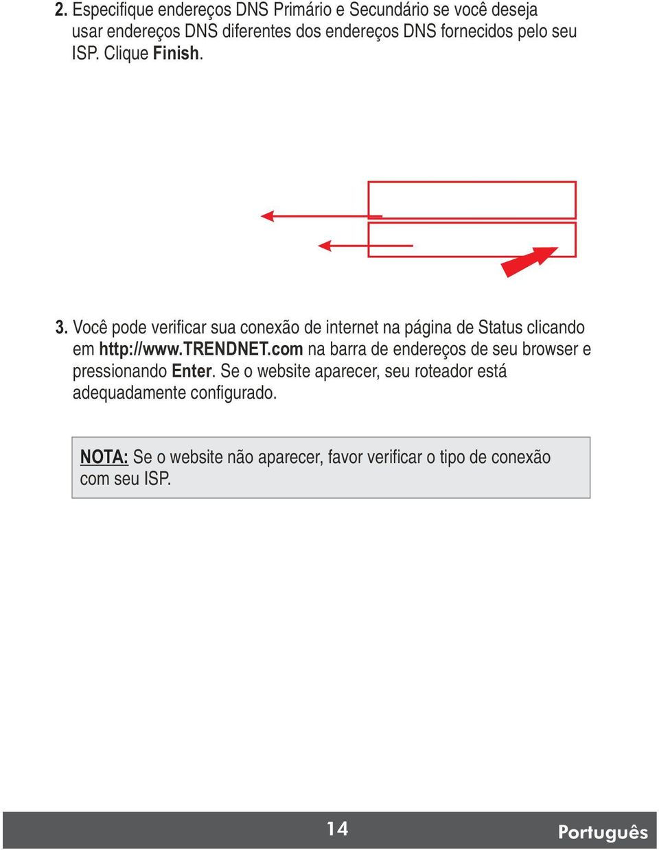 Você pode verificar sua conexão de internet na página de Status clicando em http://www.trendnet.