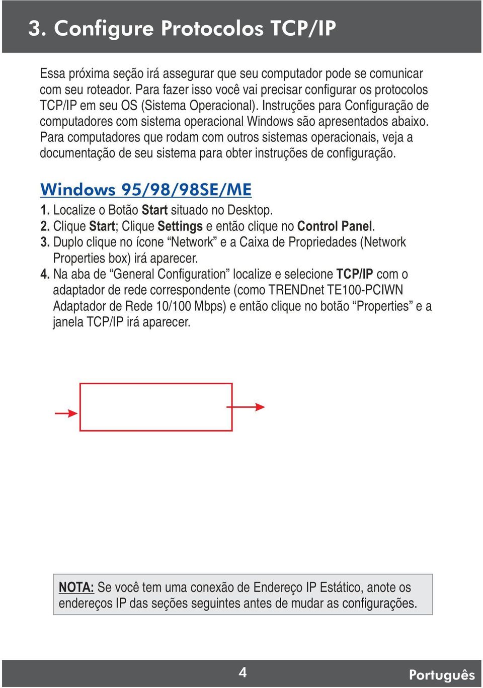 Para computadores que rodam com outros sistemas operacionais, veja a documentação de seu sistema para obter instruções de configuração. Windows 95/98/98SE/ME 1.