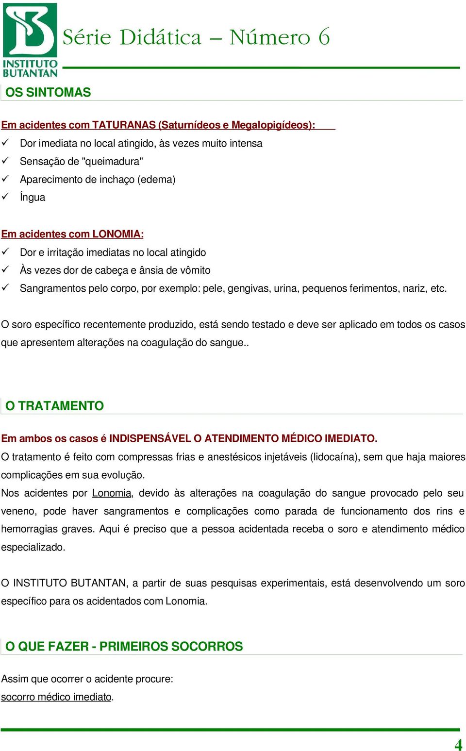 etc. O soro específico recentemente produzido, está sendo testado e deve ser aplicado em todos os casos que apresentem alterações na coagulação do sangue.