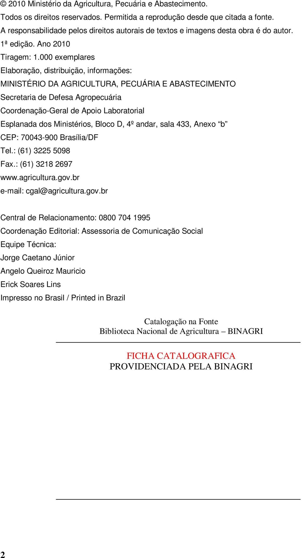 000 exemplares Elaboração, distribuição, informações: MINISTÉRIO DA AGRICULTURA, PECUÁRIA E ABASTECIMENTO Secretaria de Defesa Agropecuária Coordenação-Geral de Apoio Laboratorial Esplanada dos