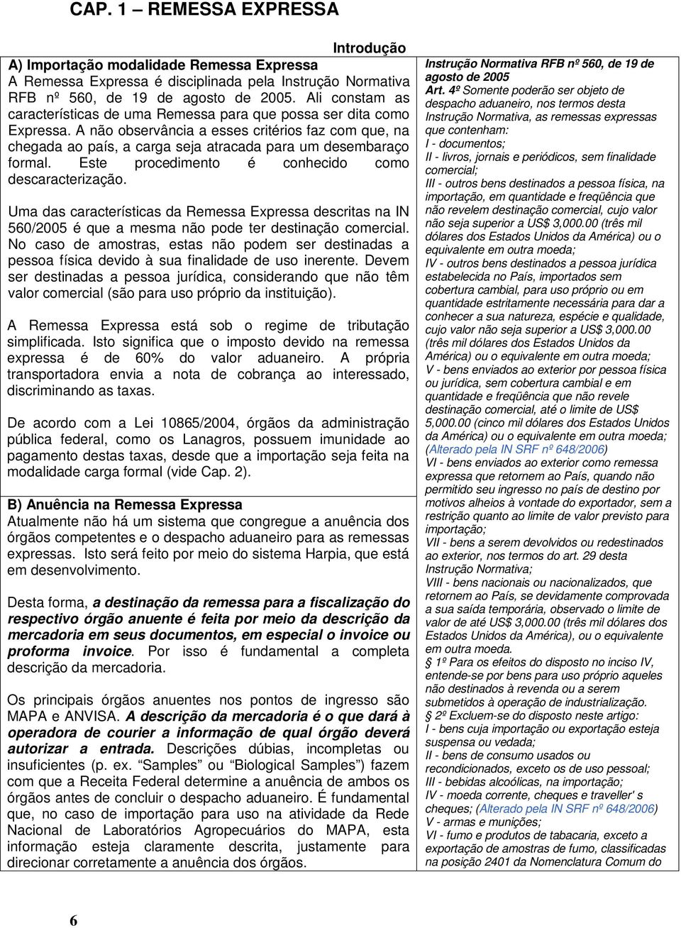 A não observância a esses critérios faz com que, na chegada ao país, a carga seja atracada para um desembaraço formal. Este procedimento é conhecido como descaracterização.