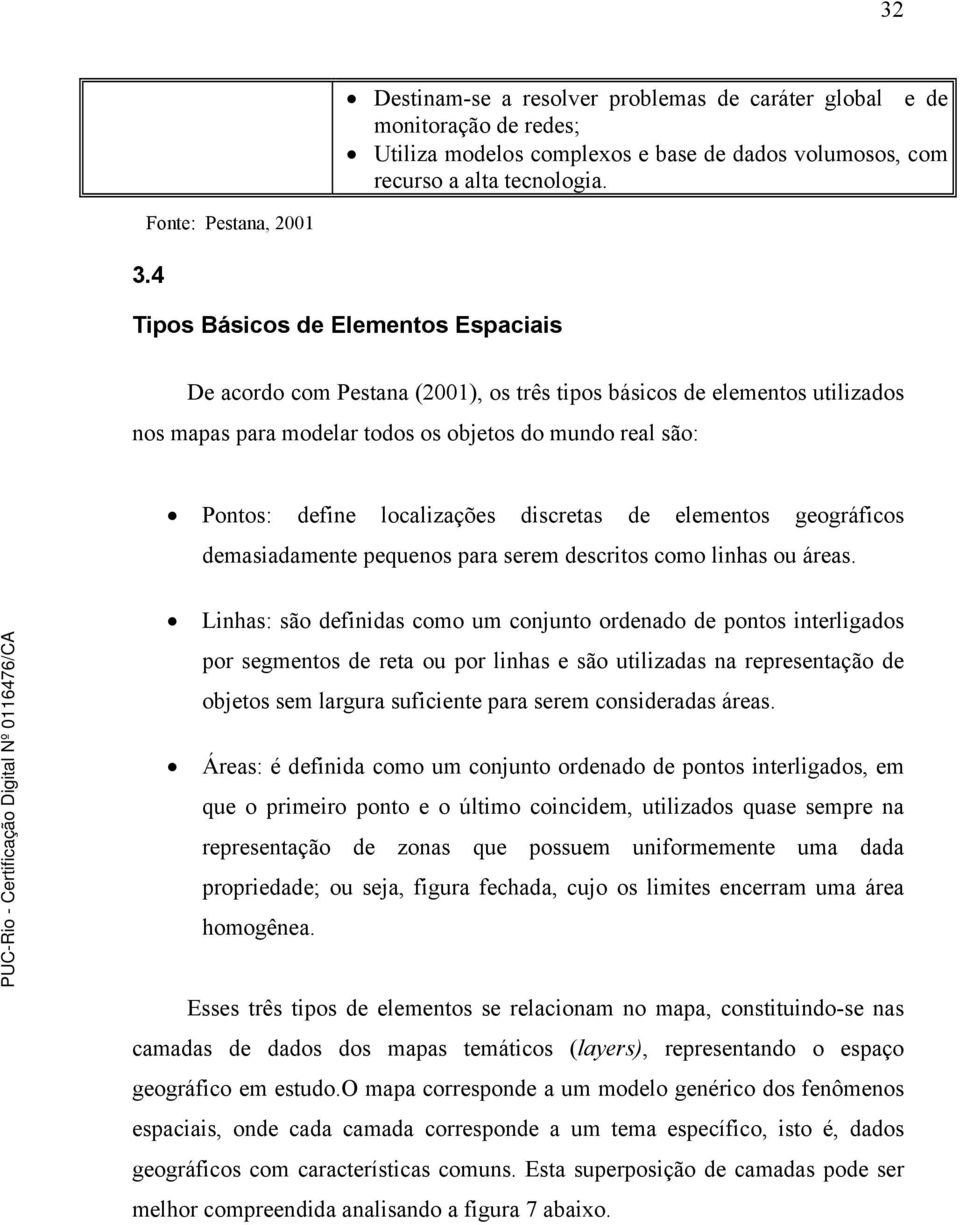 localizações discretas de elementos geográficos demasiadamente pequenos para serem descritos como linhas ou áreas.