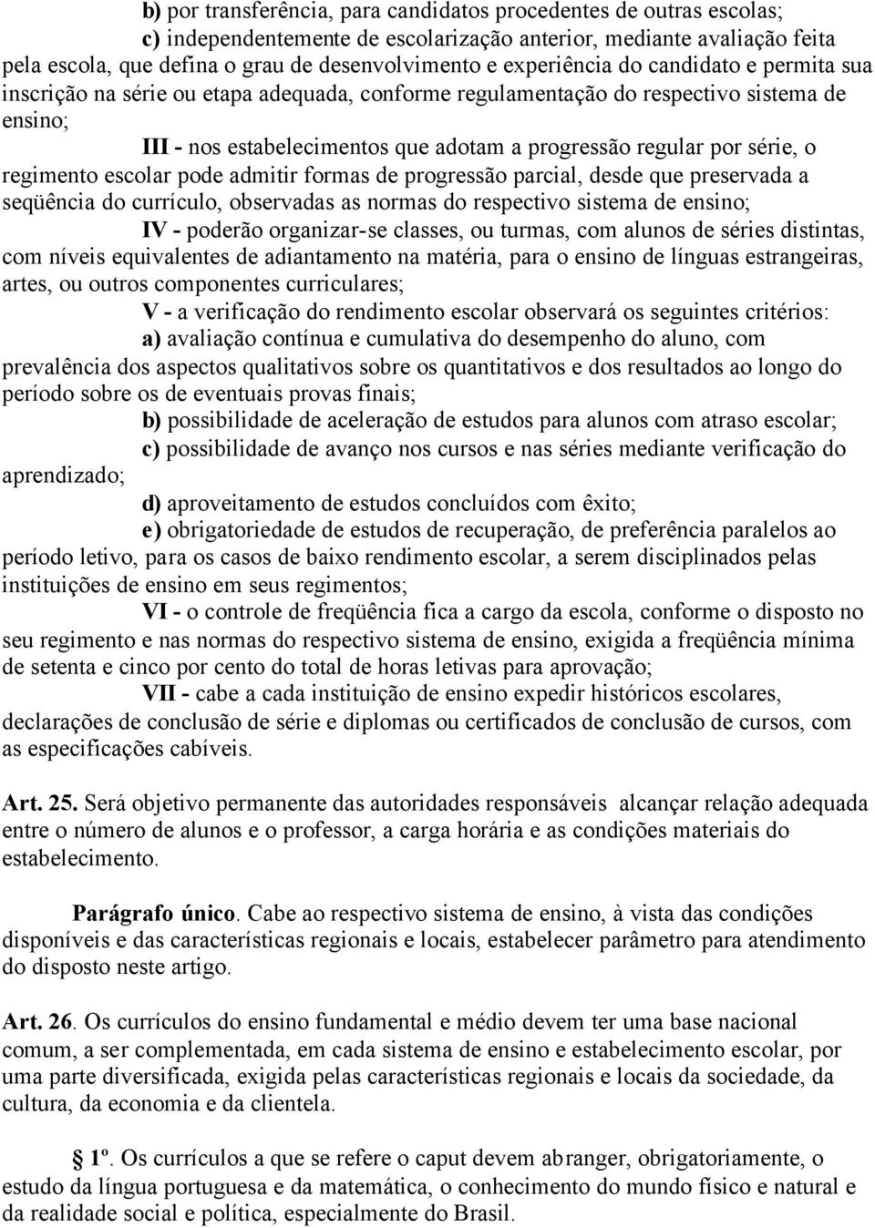 série, o regimento escolar pode admitir formas de progressão parcial, desde que preservada a seqüência do currículo, observadas as normas do respectivo sistema de ensino; IV - poderão organizar-se