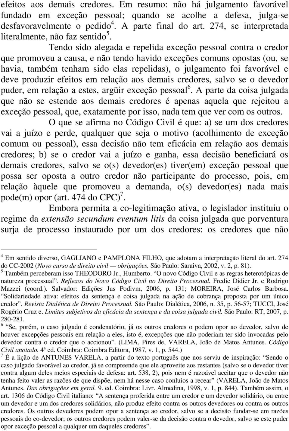 Tendo sido alegada e repelida exceção pessoal contra o credor que promoveu a causa, e não tendo havido exceções comuns opostas (ou, se havia, também tenham sido elas repelidas), o julgamento foi