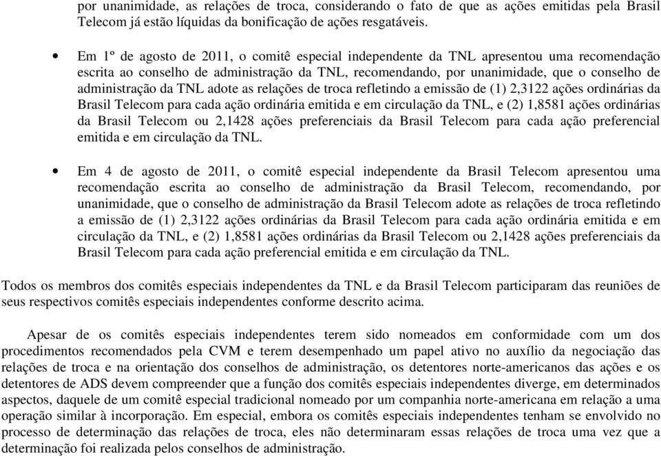 da TNL adote as relações de troca refletindo a emissão de (1) 2,3122 ações ordinárias da Brasil Telecom para cada ação ordinária emitida e em circulação da TNL, e (2) 1,8581 ações ordinárias da