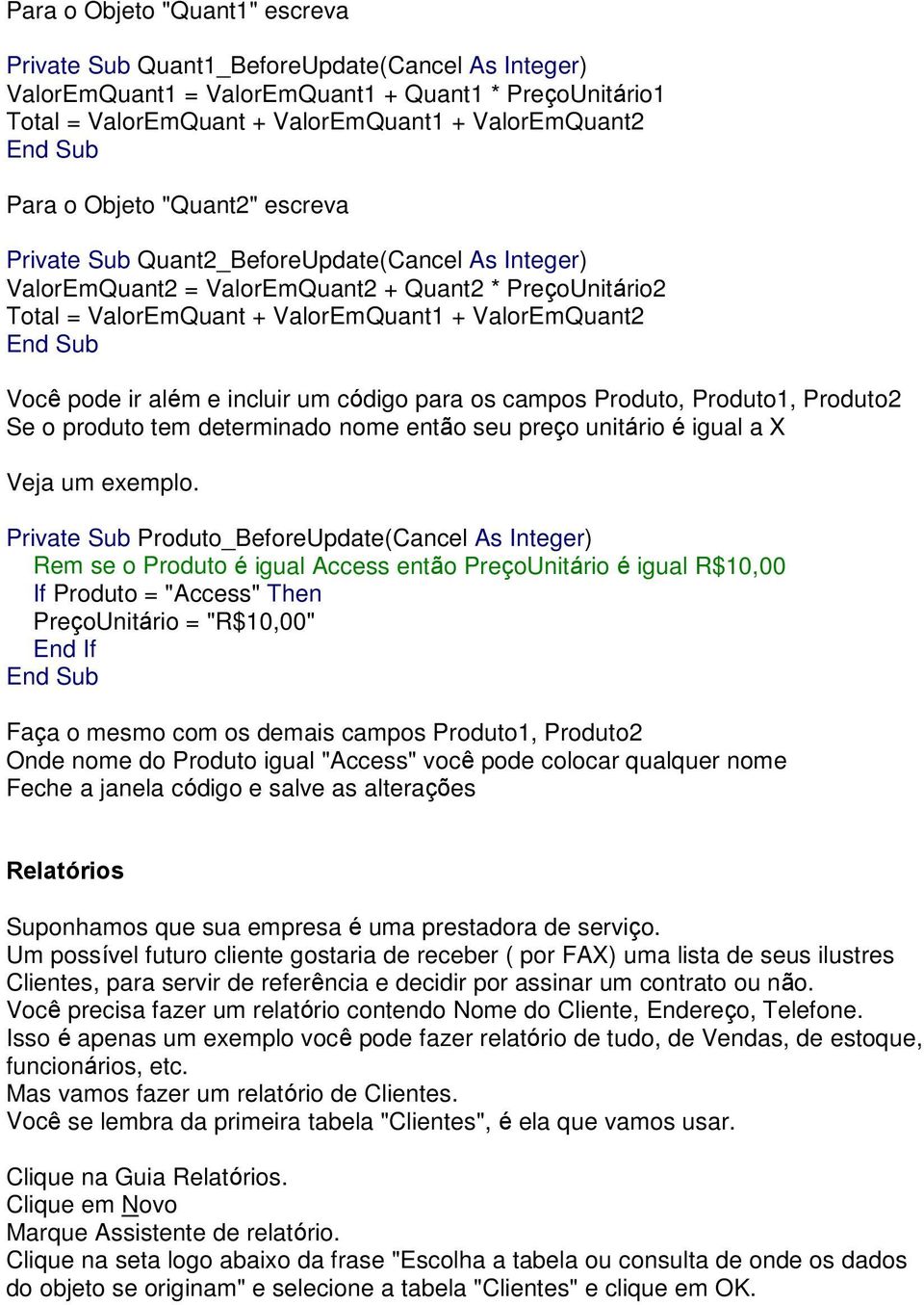 além e incluir um código para os campos Produto, Produto1, Produto2 Se o produto tem determinado nome então seu preço unitário é igual a X Veja um exemplo.