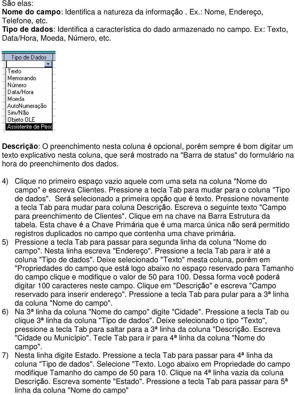 Descrição: O preenchimento nesta coluna é opcional, porém sempre é bom digitar um texto explicativo nesta coluna, que será mostrado na "Barra de status" do formulário na hora do preenchimento dos