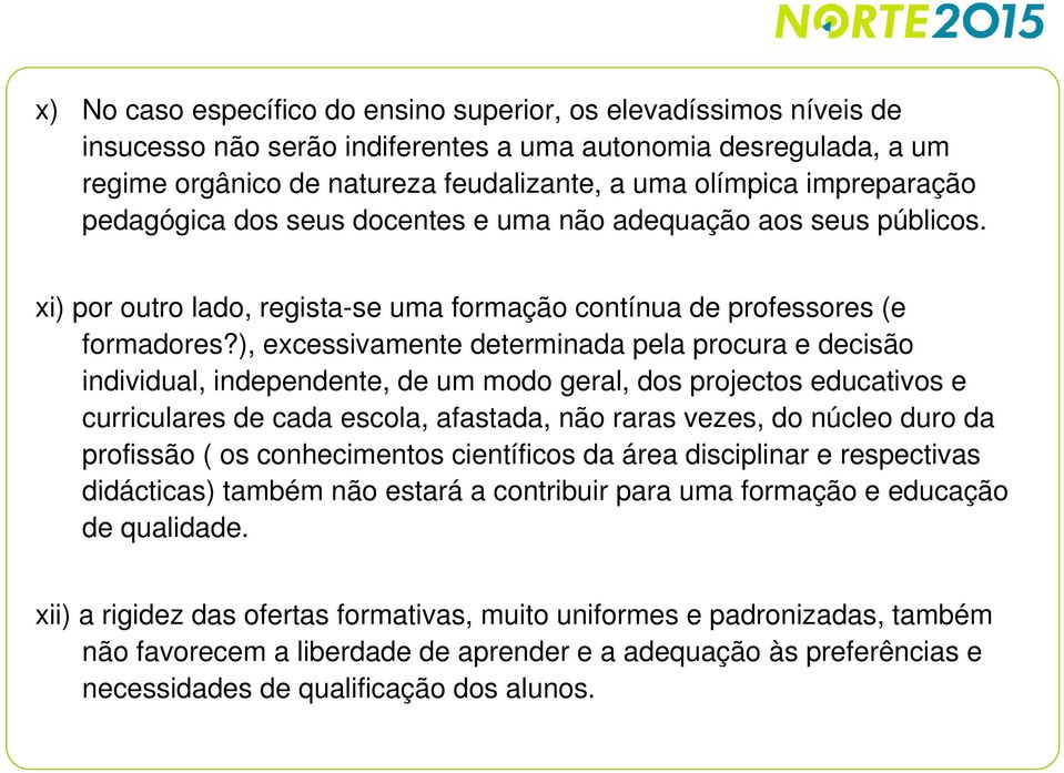 ), excessivamente determinada pela procura e decisão individual, independente, de um modo geral, dos projectos educativos e curriculares de cada escola, afastada, não raras vezes, do núcleo duro da