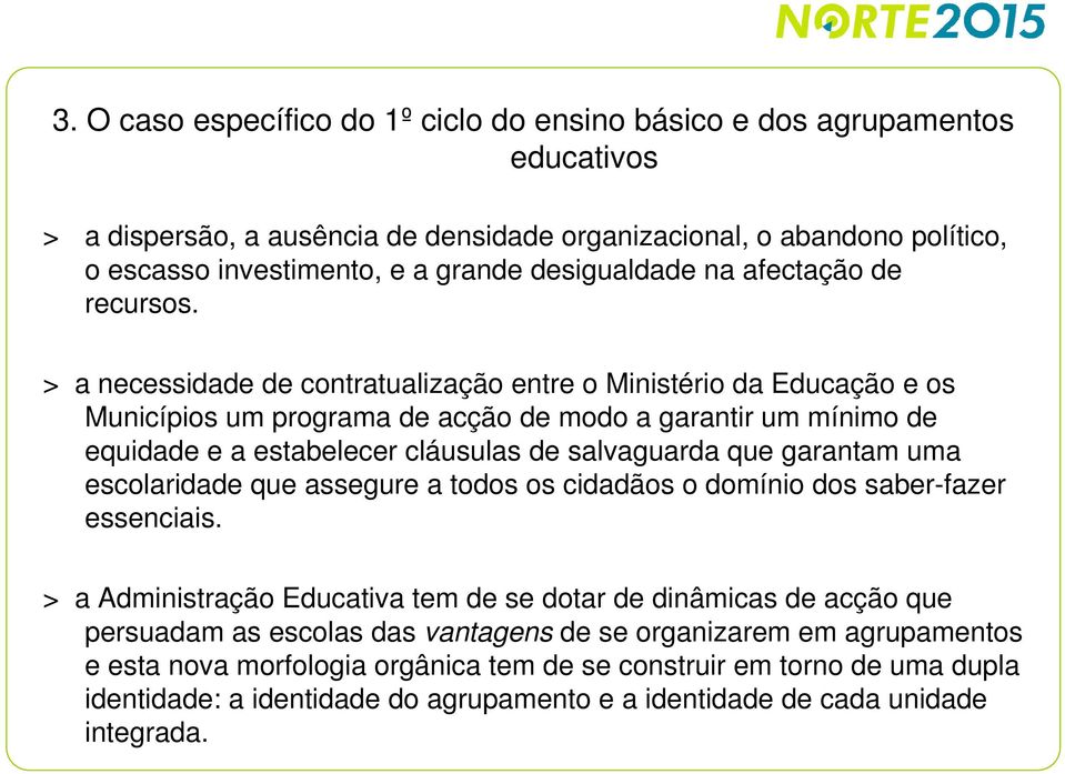 > a necessidade de contratualização entre o Ministério da Educação e os Municípios um programa de acção de modo a garantir um mínimo de equidade e a estabelecer cláusulas de salvaguarda que garantam