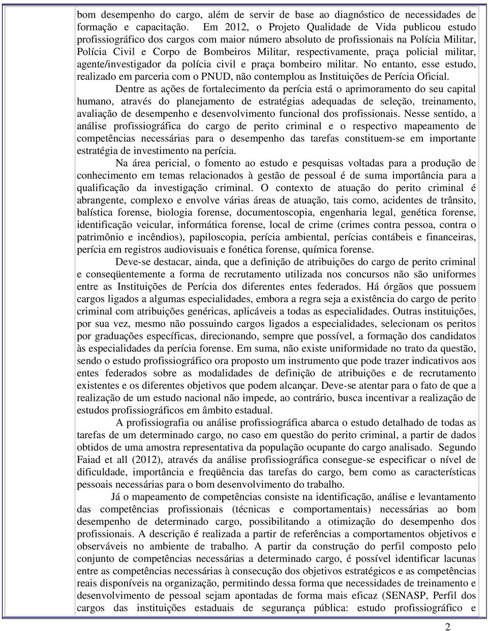 respectivamente, praça policial militar, agente/investigador da polícia civil e praça bombeiro militar.