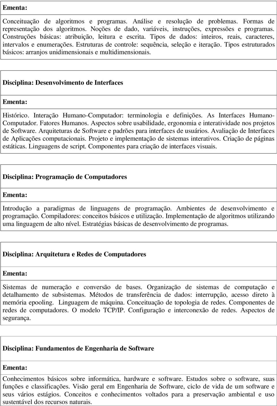 Tipos estruturados básicos: arranjos unidimensionais e multidimensionais. Disciplina: Desenvolvimento de Interfaces Histórico. Interação Humano-Computador: terminologia e definições.