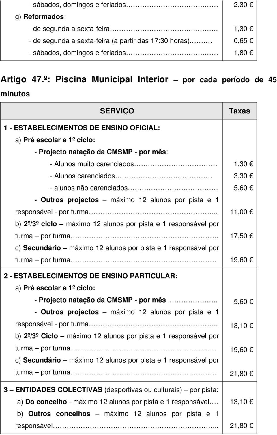 carenciados - Alunos carenciados - alunos não carenciados - Outros projectos máximo 12 alunos por pista e 1 responsável - por turma.