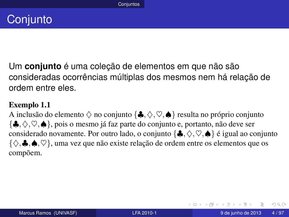 1 A inclusão do elemento no conjunto {,,, } resulta no próprio conjunto {,,, }, pois o mesmo já faz parte do conjunto e, portanto,