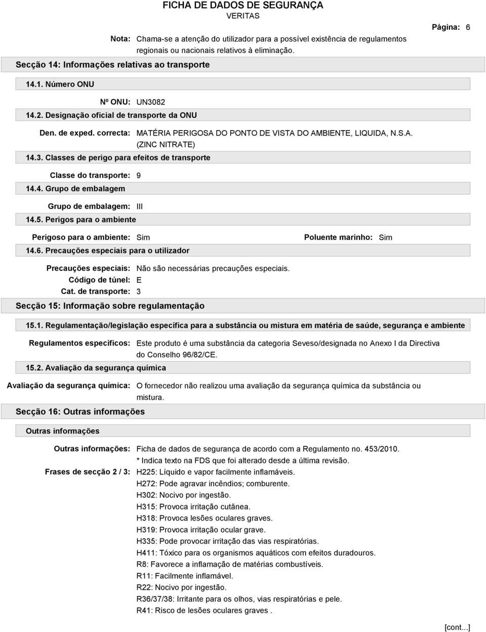 Classes de perigo para efeitos de transporte Classe do transporte: 9 14.4. Grupo de embalagem Grupo de embalagem: III 14.5.