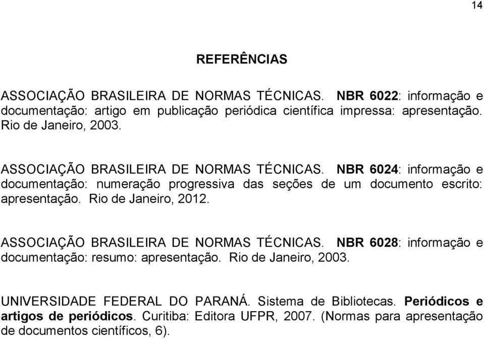 NBR 6024: informação e documentação: numeração progressiva das seções de um documento escrito: apresentação. Rio de Janeiro, 2012.