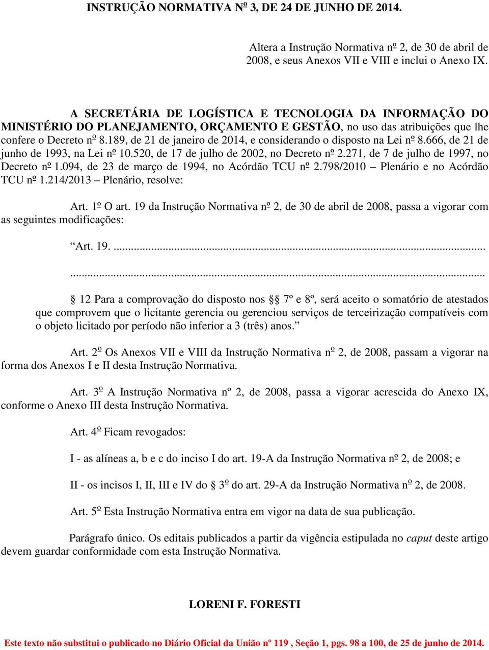 189, de 21 de janeiro de 2014, e considerando o disposto na Lei nº 8.666, de 21 de junho de 1993, na Lei nº 10.520, de 17 de julho de 2002, no Decreto nº 2.271, de 7 de julho de 1997, no Decreto nº 1.