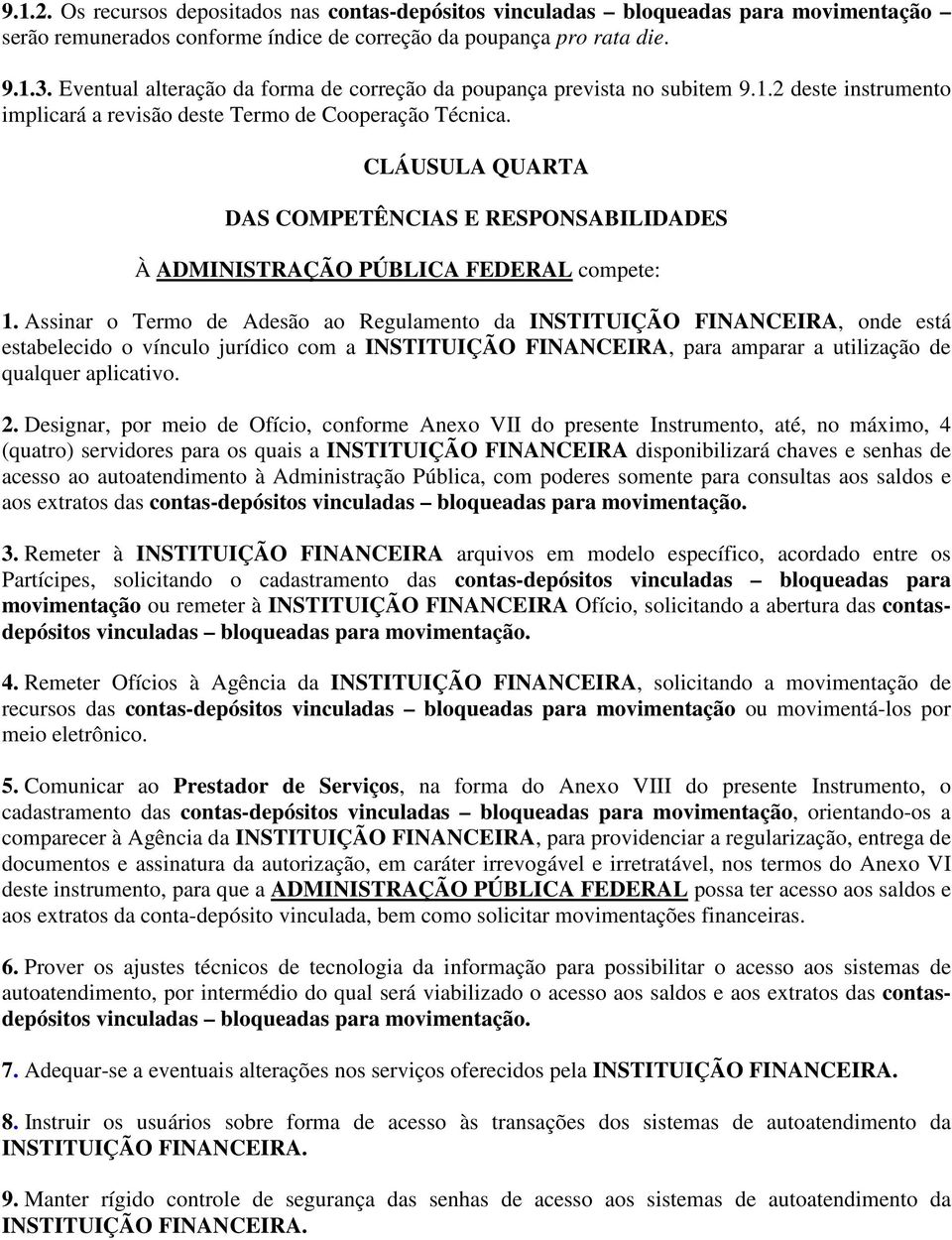 CLÁUSULA QUARTA DAS COMPETÊNCIAS E RESPONSABILIDADES À ADMINISTRAÇÃO PÚBLICA FEDERAL compete: 1.